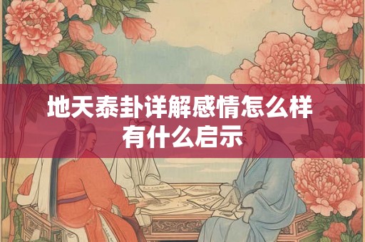 地天泰卦详解感情怎么样 有什么启示