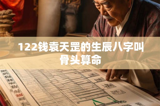 122钱袁天罡的生辰八字叫骨头算命