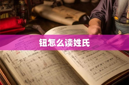 钮怎么读姓氏