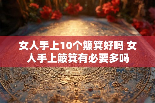 女人手上10个簸箕好吗 女人手上簸箕有必要多吗