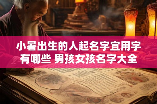 小暑出生的人起名字宜用字有哪些 男孩女孩名字大全