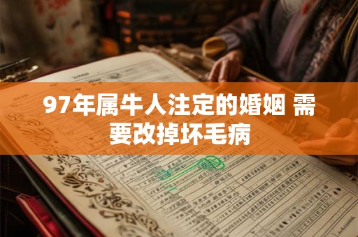97年属牛人注定的婚姻 需要改掉坏毛病