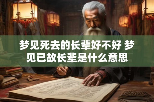 梦见死去的长辈好不好 梦见已故长辈是什么意思