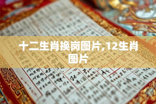 十二生肖换岗图片,12生肖图片 十二生肖换岗图片,12生肖图片