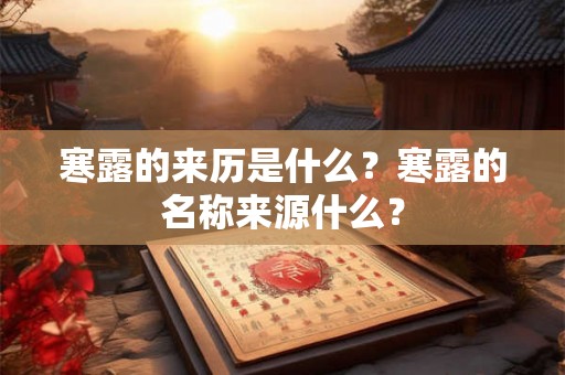 寒露的来历是什么?寒露的名称来源什么? 寒露的来历是什么?寒露的名称来源什么?