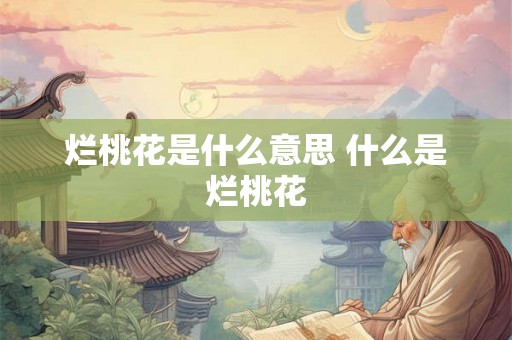 烂桃花是什么意思 什么是烂桃花 烂桃花是什么意思 什么是烂桃花
