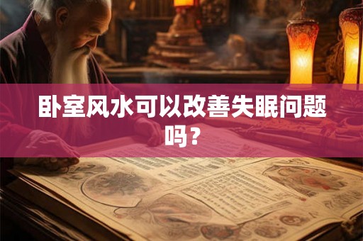 卧室风水可以改善失眠问题吗？
