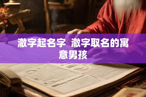 澈字起名字  澈字取名的寓意男孩