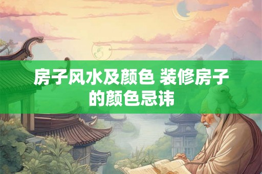 房子风水及颜色 装修房子的颜色忌讳