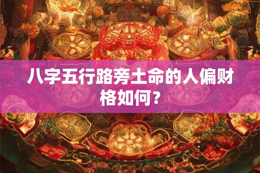 八字五行路旁土命的人偏财格如何？