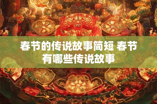 春节的传说故事简短 春节有哪些传说故事