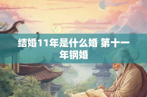 结婚11年是什么婚 第十一年钢婚