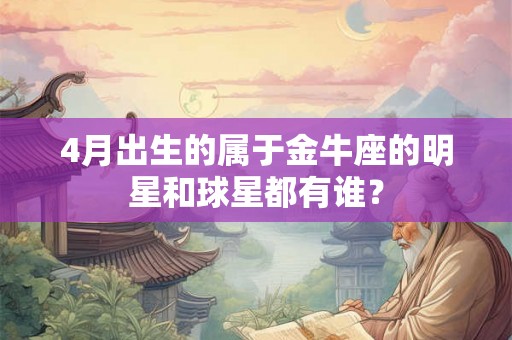 4月出生的属于金牛座的明星和球星都有谁？