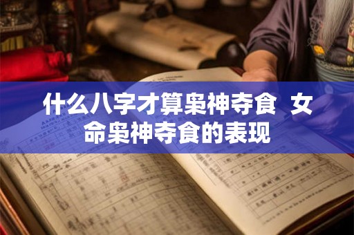 什么八字才算枭神夺食  女命枭神夺食的表现