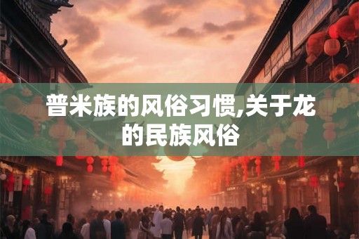 普米族的风俗习惯,关于龙的民族风俗 普米族的风俗习惯,关于龙的民族风俗