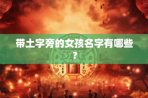 带土字旁的女孩名字有哪些？
