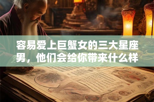 容易爱上巨蟹女的三大星座男，他们会给你带来什么样的爱情？