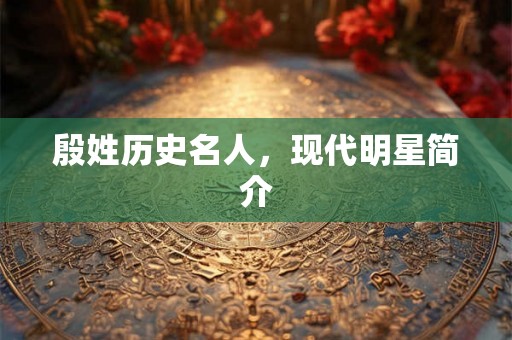 殷姓历史名人，现代明星简介