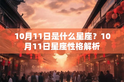 10月11日是什么星座？10月11日星座性格解析