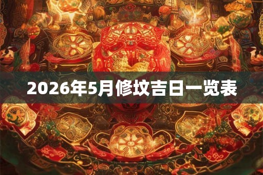 2026年5月修坟吉日一览表