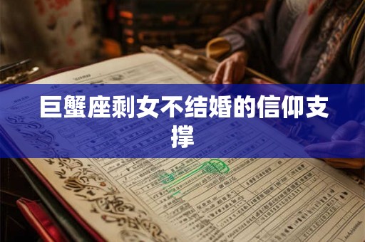 巨蟹座剩女不结婚的信仰支撑
