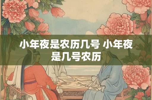 小年夜是农历几号 小年夜是几号农历