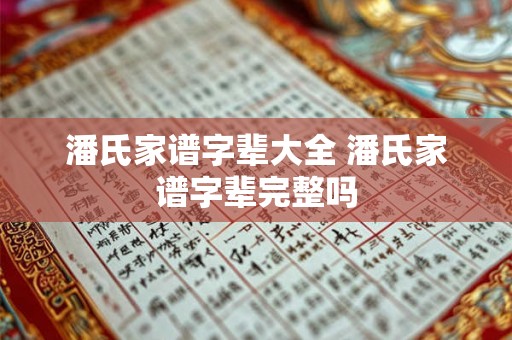 潘氏家谱字辈大全 潘氏家谱字辈完整吗