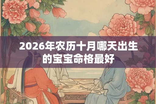 2026年农历十月哪天出生的宝宝命格最好
