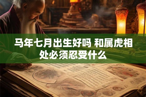 马年七月出生好吗 和属虎相处必须忍受什么