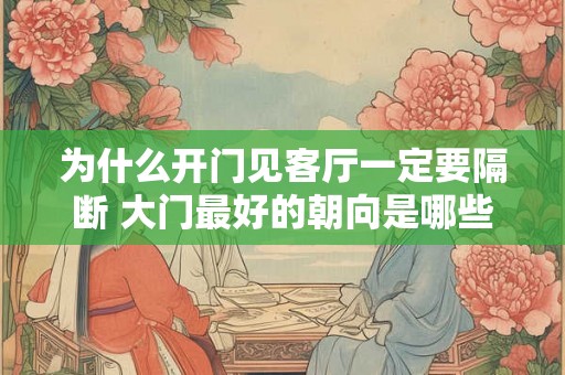 为什么开门见客厅一定要隔断 大门最好的朝向是哪些