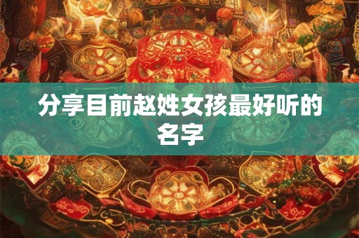 分享目前赵姓女孩最好听的名字