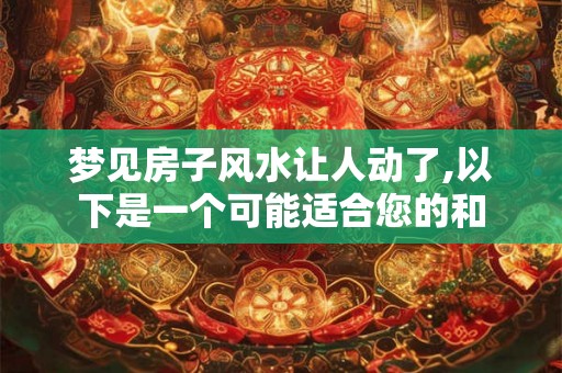 梦见房子风水让人动了,以下是一个可能适合您的和