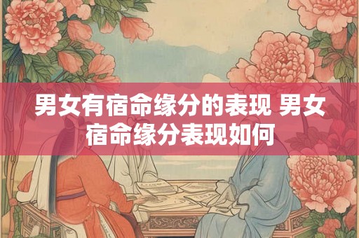男女有宿命缘分的表现 男女宿命缘分表现如何