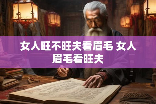 女人旺不旺夫看眉毛 女人眉毛看旺夫 女人旺不旺夫看眉毛 女人眉毛看旺夫