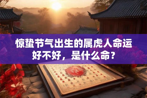 惊蛰节气出生的属虎人命运好不好，是什么命？