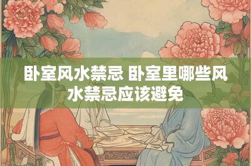 卧室风水禁忌 卧室里哪些风水禁忌应该避免
