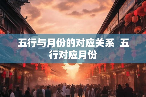 五行与月份的对应关系  五行对应月份