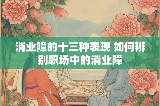 消业障的十三种表现 如何辨别职场中的消业障