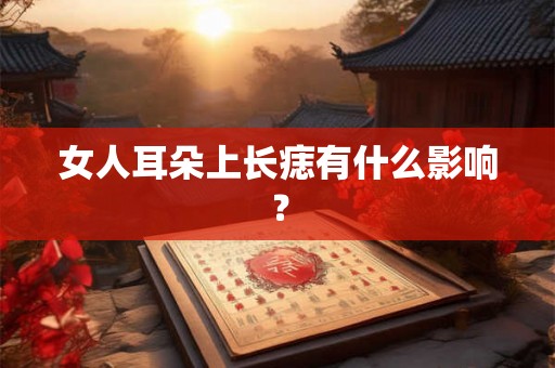 女人耳朵上长痣有什么影响？