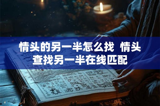 情头的另一半怎么找  情头查找另一半在线匹配