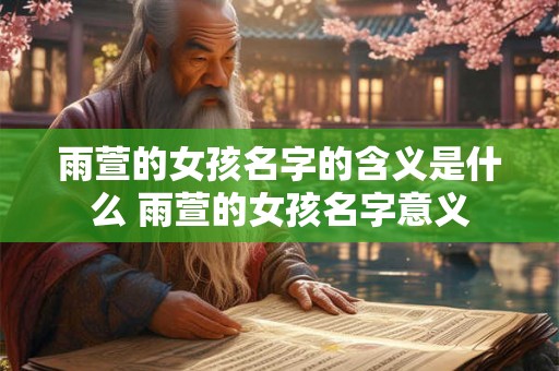 雨萱的女孩名字的含义是什么 雨萱的女孩名字意义