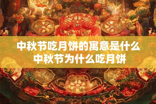 中秋节吃月饼的寓意是什么 中秋节为什么吃月饼