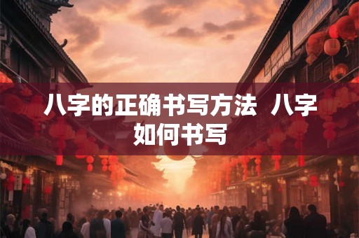 八字的正确书写方法  八字如何书写