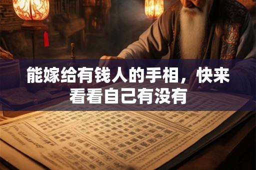 能嫁给有钱人的手相,快来看看自己有没有 能嫁给有钱人的手相,快来看看自己有没有