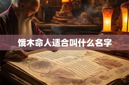 饿木命人适合叫什么名字