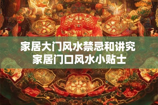 家居大门风水禁忌和讲究 家居门口风水小贴士