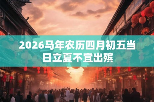 2026马年农历四月初五当日立夏不宜出殡