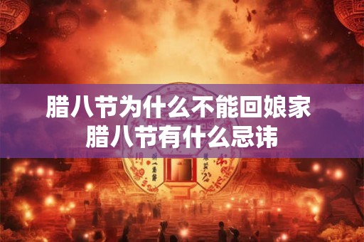 腊八节为什么不能回娘家 腊八节有什么忌讳