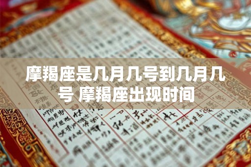 摩羯座是几月几号到几月几号 摩羯座出现时间