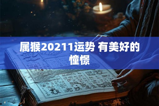 属猴20211运势 有美好的憧憬